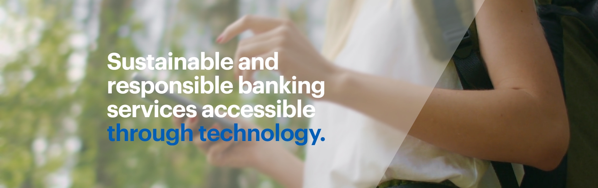 Sustainable and responsible banking services accessible through technology.